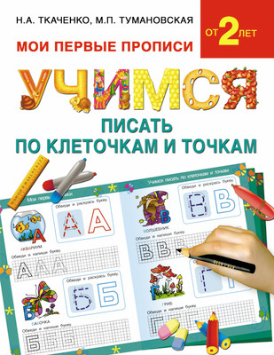 Развивающая книга АСТ Учимся писать по клеточкам и точкам, мягкая обложка (Ткаченко Наталия, Тумановская Мария)