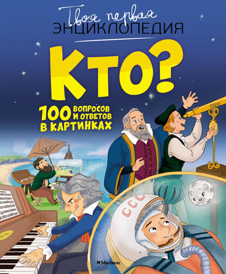 Энциклопедия Махаон Кто? 100 вопросов и ответов в картинках (Саньер Кристин)