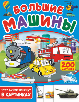 Энциклопедия АСТ Большие машины. 200 картинок. Что? Зачем? Почему?