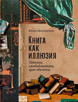 Книга Альпина Книга как иллюзия: Тайники, лжебиблиотеки, арт-объекты (Щербинина Ю.)