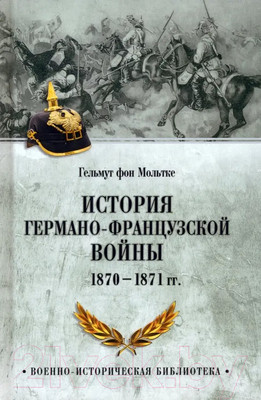 Нехудожественная книга Вече История германо-французской войны. 1870-1871гг / 9785448446382 (фон Мольтке Г.)