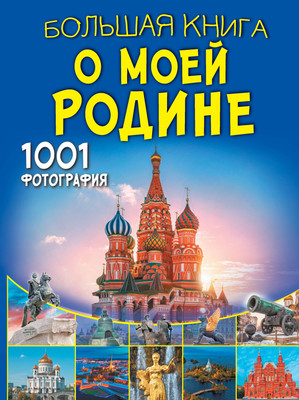 Энциклопедия АСТ Большая книга о моей Родине. 1001 фотография, твердая обложка (Куцаева Наталия, Спектор Анна)
