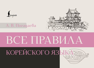 Книга АСТ Все правила корейского языка, мягкая обложка (Погадаева Анастасия )