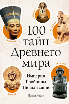 Книга КоЛибри 100 тайн Древнего мира. Империи. Гробницы. Цивилизации (Авезу Лорен, твердая обложка)
