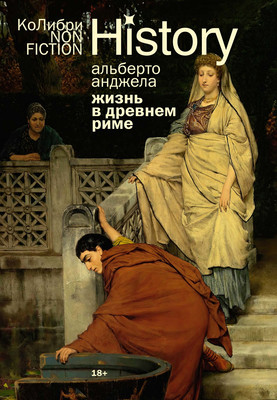 Книга КоЛибри Жизнь в Древнем Риме. Повседневность, тайны и курьезы (Анджела Альберто, мягкая обложка)