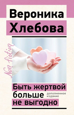 Нехудожественная книга АСТ Быть жертвой больше не выгодно, мягкая обложка (Хлебова Вероника)