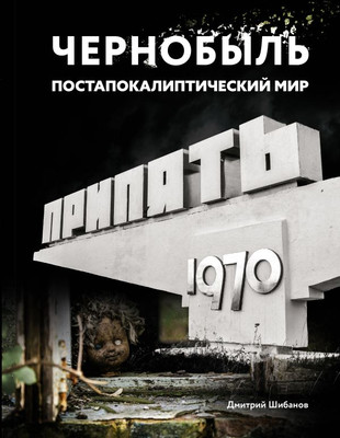 Книга АСТ Чернобыль. Постапокалиптический мир, твердая обложка (Шибанов Дмитрий)