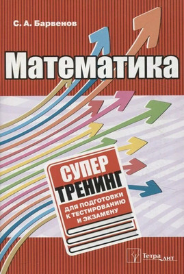 Учебное пособие Тетралит Математика. Супертренинг для подготовки к тестированию. 2018 (Барвенов Сергей)
