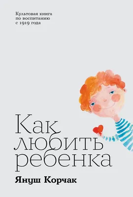 Книга Альпина Как любить ребенка (Корчак Януш 9785006302419)