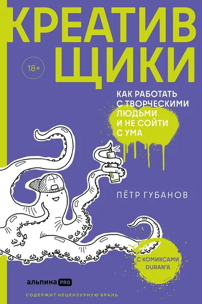 Изображение товара Книга Альпина Креативщики. Как работать с творческими людьми и не сойти с ума (Губанов Петр 9785206004489)