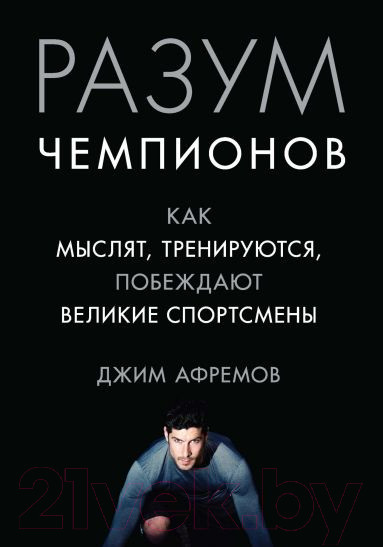 Изображение товара Книга Азбука Разум чемпионов. Как мыслят и побеждают великие спортсмены (Афремов Дж.)