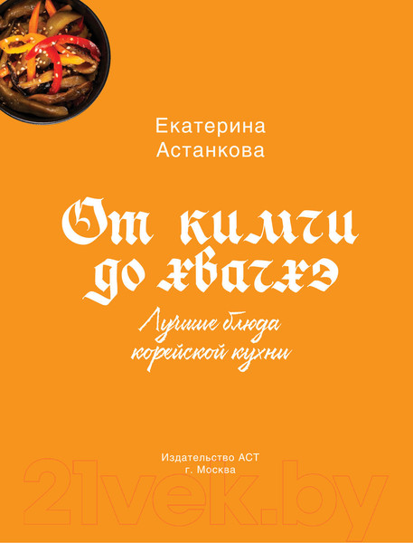Изображение товара Книга АСТ Лучшие блюда корейской кухни. От кимчи до хвачхэ (Астанкова Е.)