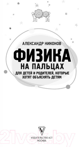 Изображение товара Энциклопедия АСТ Физика на пальцах. Для детей и родителей (Никонов А.)