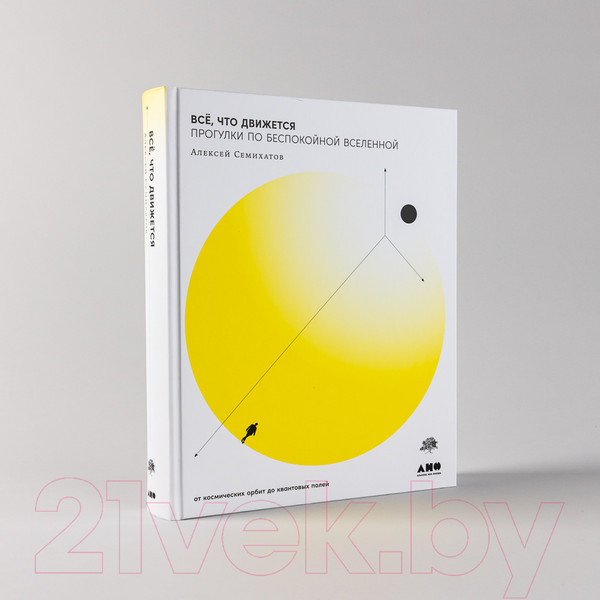 Изображение товара Книга Альпина Все, что движется. Прогулки по беспокойной Вселенной (Семихатов А.)