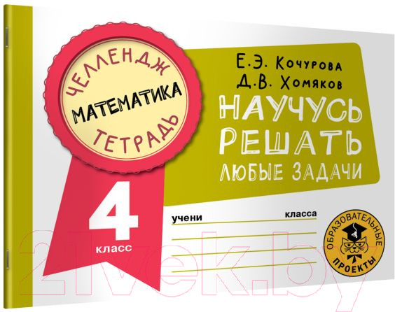 Изображение товара Рабочая тетрадь АСТ Математика. Научусь решать любые задачи. 4 класс (Кочурова Е., Хомяков Д.)