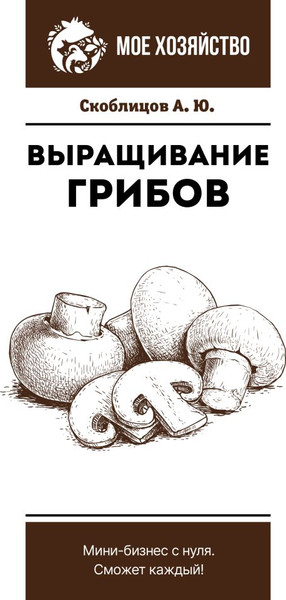 Изображение товара Книга АСТ Выращивание грибов. Мини-бизнес с нуля, мягкая обложка (Скоблицов Алексей)