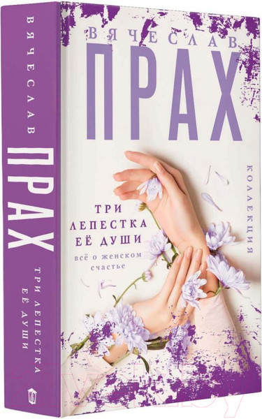 Изображение товара Книга АСТ Три лепестка ее души. Все о женском счастье, твердая обложка (Прах Вячеслав)