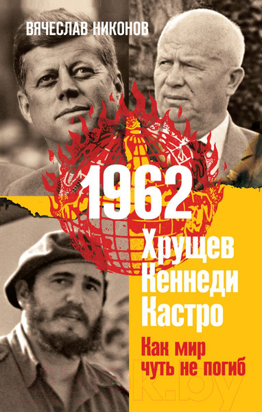 Изображение товара Книга Эксмо 1962. Хрущев. Кеннеди. Кастро. Как мир чуть не погиб (Никонов В.А.)