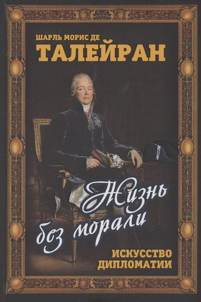 Изображение товара Книга Родина Жизнь без морали. Искусство дипломатии / 9785001802099 (Талейран Ш.М. де)