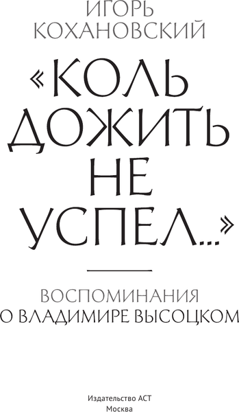 Изображение товара Книга АСТ Воспоминания о Владимире Высоцком. «Коль дожить не успел...» (Кохановский Игорь, твердая обложка)