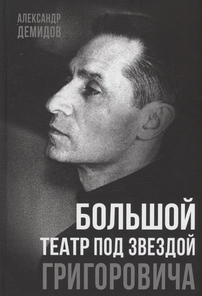 Изображение товара Книга Родина Большой театр под звездой Григоровича (Демидов Александр 9785002226177)