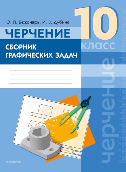 Изображение товара Рабочая тетрадь Аверсэв Черчение. 10 класс. Сборник графических задач 2025 (Беженарь Юлия)