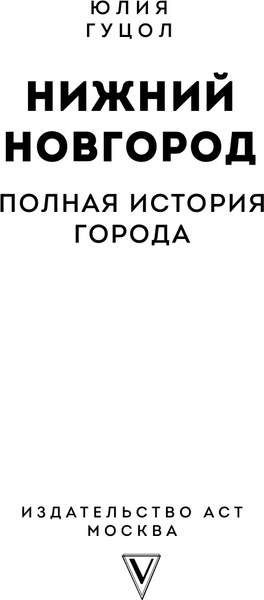 Изображение товара Книга АСТ Нижний Новгород. Полная история города, твердая обложка (Гуцол Юлия)