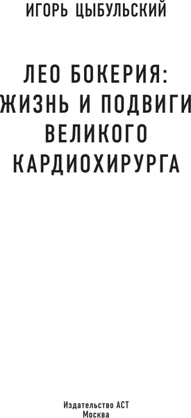 Изображение товара Книга АСТ Лео Бокерия: жизнь и подвиги великого кардиохирурга (Цыбульский Игорь, твердая обложка)