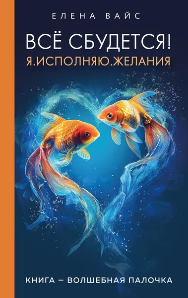 Изображение товара Нехудожественная книга Эксмо Все сбудется! Я. Исполняю. Желания, твердая обложка (Вайс Елена)