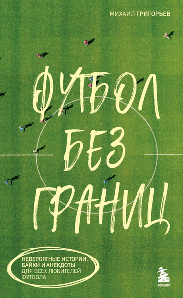 Изображение товара Книга Бомбора Футбол без границ, мягкая обложка (Григорьев Михаил)