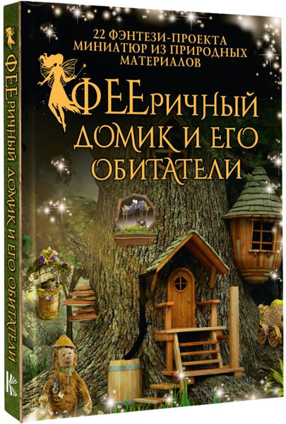 Изображение товара Нехудожественная книга АСТ Фееричный домик и его обитатели: 22 фэнтези-проекта (Шрамер Дебби)