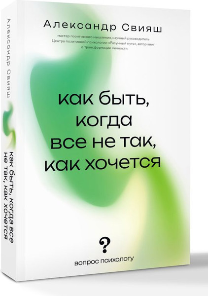 Изображение товара Книга АСТ Как быть, когда все не так, как хочется, мягкая обложка (Свияш Александр)