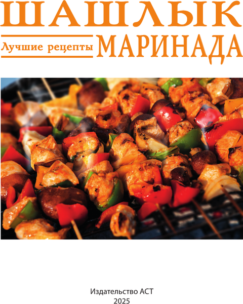 Изображение товара Книга АСТ Шашлык. Лучшие рецепты маринада, мягкая обложка (Садыков Тимур)