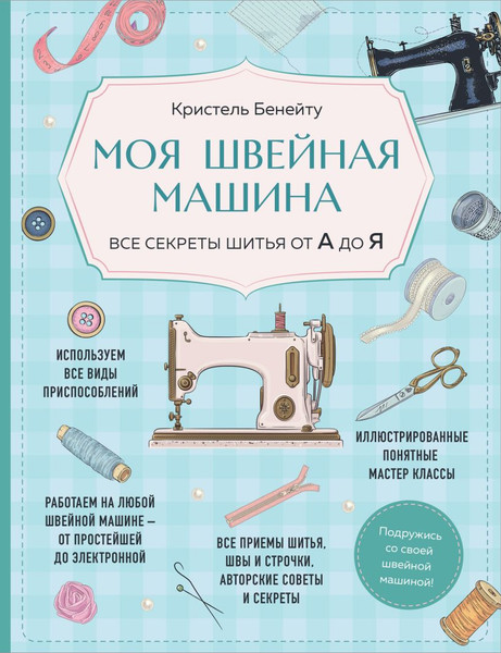 Изображение товара Книга Эксмо Моя швейная машина. Все секреты шитья от А до Я (Бенейту К., 9785042018695)