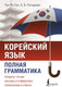 Миниатюра изображения товара Учебное пособие АСТ Корейский язык. Полная грамматика, мягкая обложка (Чун Ин Сун, Погадаева Анастасия)